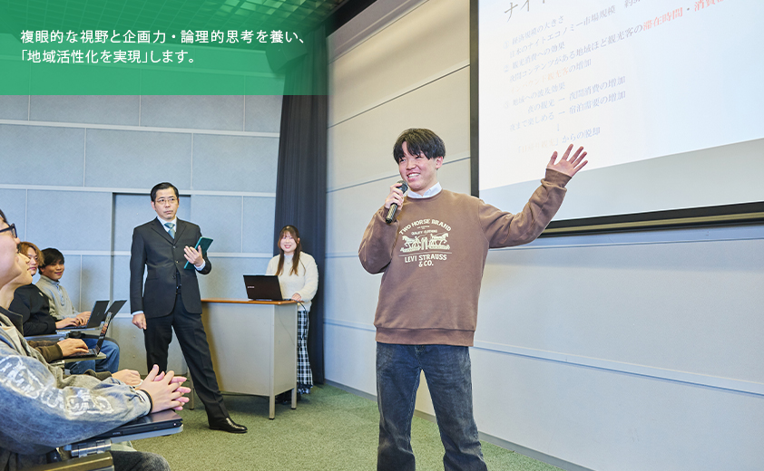 複眼的な視野と企画力・論理的思考力を養い、 「地域活性化を実現」します。