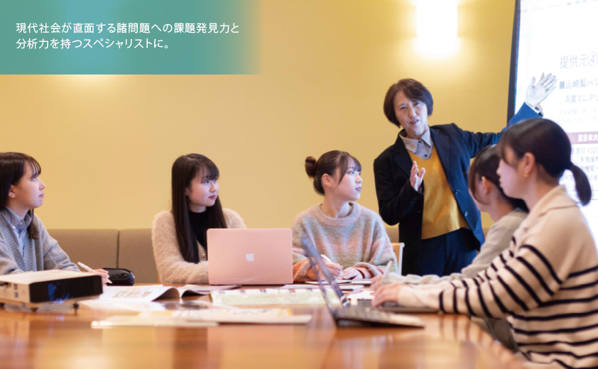 現代社会が直面する諸問題への課題発見力と 分析力を持つスペシャリストに。